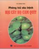 Ebook Phòng trừ sâu bệnh hại cây họ cam quýt: Phần 2 - Vũ Công Hậu