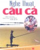 Ebook Nghệ thuật câu cá: Phần 1 – NXB Mỹ thuật