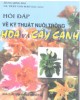 Ebook Hỏi đáp về kỹ thuật nuôi trồng hoa và cây cảnh (Tập 1): Phần 1