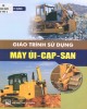 Giáo trình sử dụng máy ủi - cạp - san: Phần 1 - NXB Xây dựng