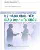 Giáo trình Kỹ năng giao tiếp giáo dục sức khỏe: Phần 2 - PGS.TS. Đàm Khải Hoàn