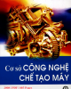 Giáo trình Cơ sở công nghệ chế tạo máy (Giáo trình cho sinh viên cơ khí các trường đại học kỹ thuật, in lần thứ tư có sửa chữa bổ sung)